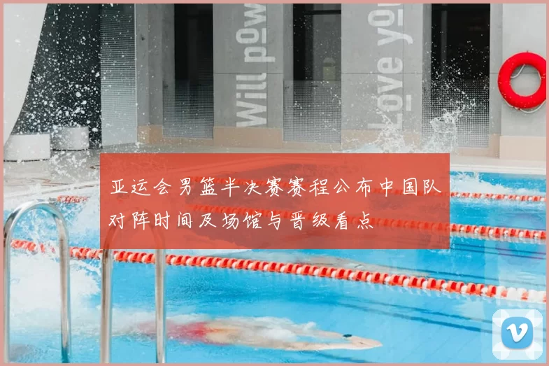 亚运会男篮半决赛赛程公布中国队对阵时间及场馆与晋级看点