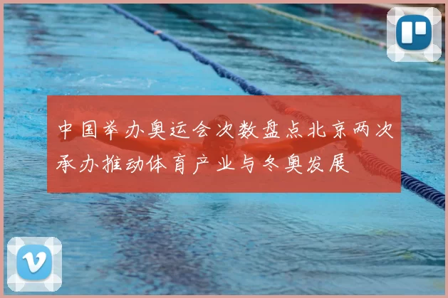 中国举办奥运会次数盘点北京两次承办推动体育产业与冬奥发展