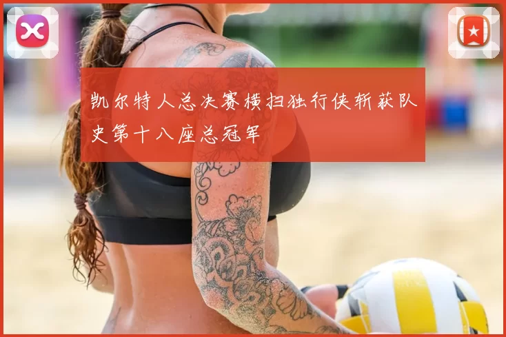 凯尔特人总决赛横扫独行侠斩获队史第十八座总冠军
